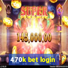 470k bet login